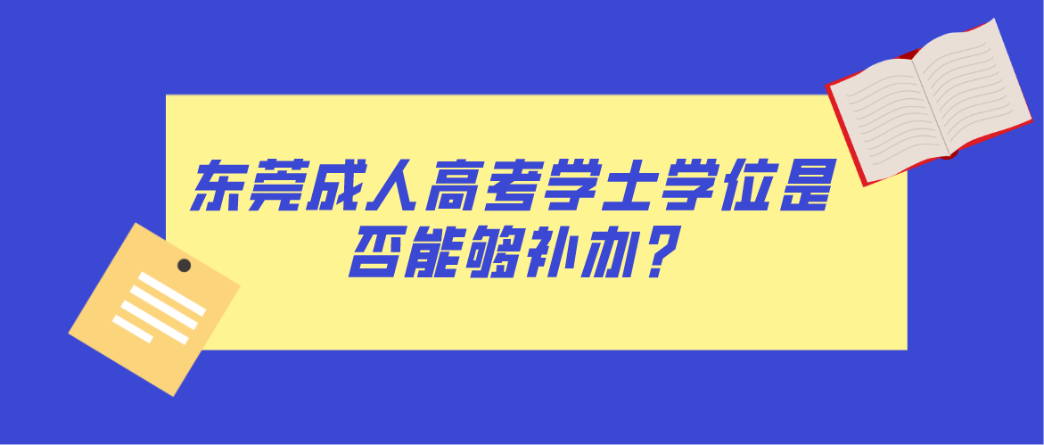 东莞成人高考学士学位是否可以补办？(图1)