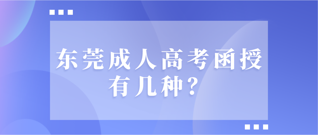 东莞成人高考函授有几种？(图1)