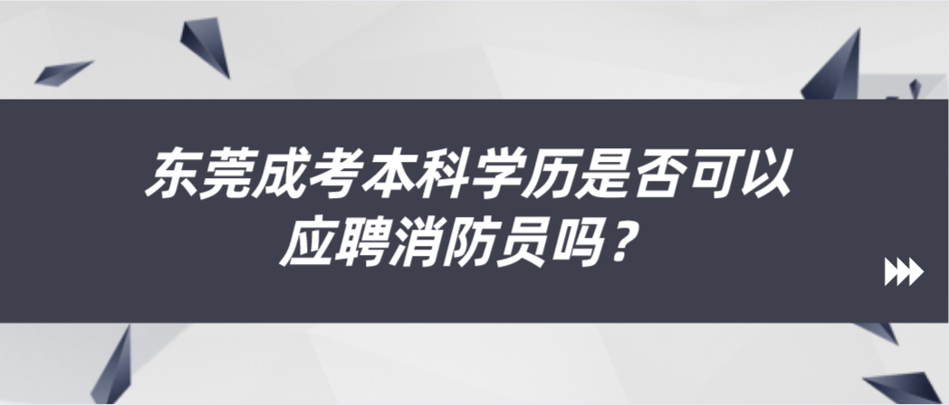 东莞成考本科学历是否可以应聘消防员吗？(图1)