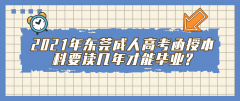 <b>2021年东莞成人高考函授本科要读几年才能毕业?</b>