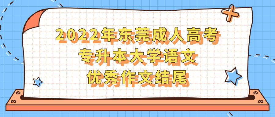 <b>2022年东莞成人高考专升本大学语文优秀作文结尾</b>