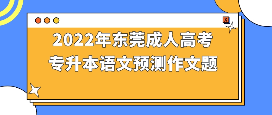 <b>2022年东莞成人高考专升本语文预测作文题</b>