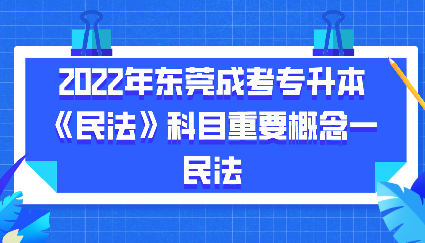 <b>2022年东莞成考专升本《民法》科目重要概念一：民法</b>