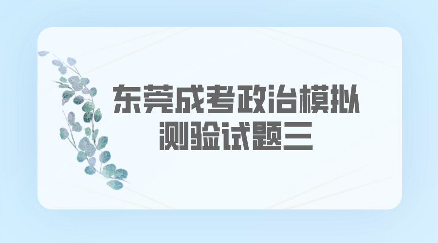 东莞成人高考2022年政治模拟测验试题三(图1)