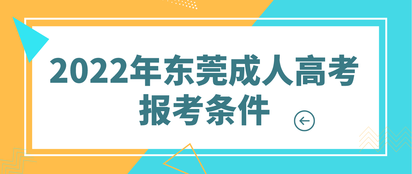 2022年东莞成人高考报考条件(图1)