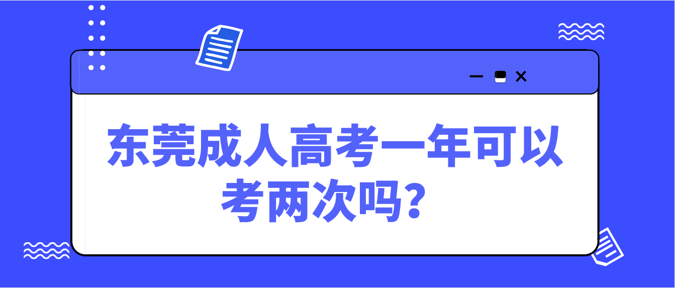 <b>东莞成人高考厚街镇一年可以考两次吗？</b>