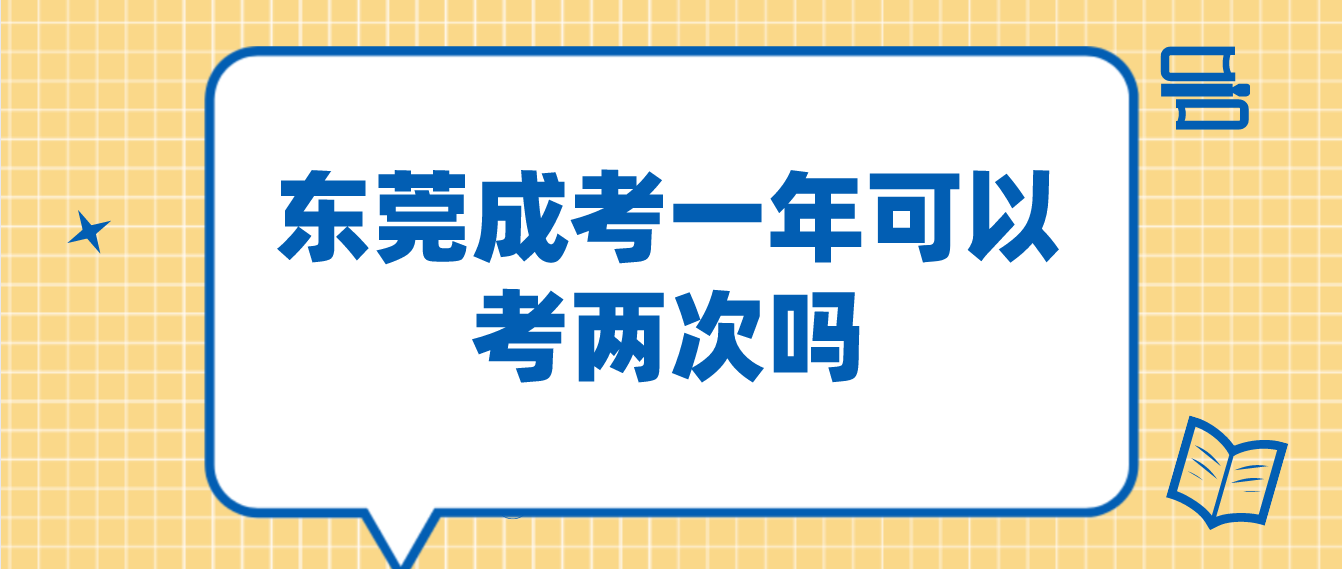 <b>东莞成考一年麻涌镇可以考两次吗？</b>