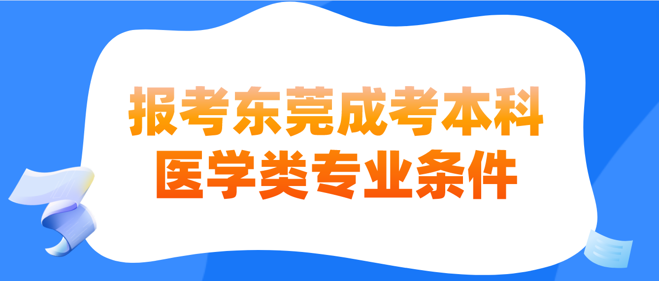 报考2023东莞成人高考本科医学类专业要符合哪些要求？(图1)