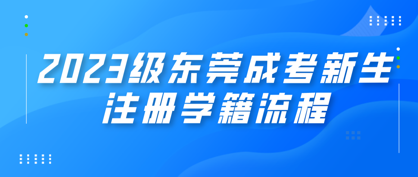 <b>2023级东莞成考黄江镇新生注册及查询学籍流程</b>